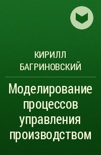 Кирилл Багриновский - Моделирование процессов управления производством