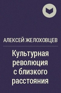 Алексей Желоховцев - Культурная революция с близкого расстояния