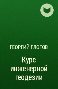 Георгий Глотов - Курс инженерной геодезии