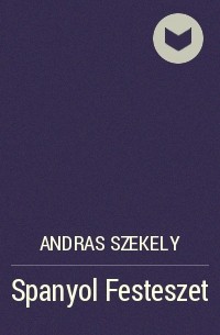 Andras Szekely - Spanyol Festeszet