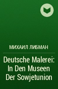 Михаил Либман - Deutsche Malerei: In Den Museen Der Sowjetunion