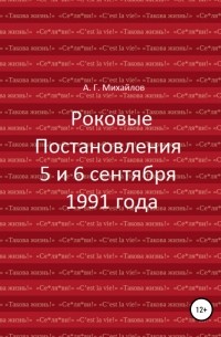 Александр Михайлов - Роковые Постановления 5 и 6 сентября 1991 года