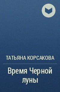 Татьяна Корсакова - Время Черной луны