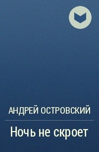 Андрей Островский - Ночь не скроет