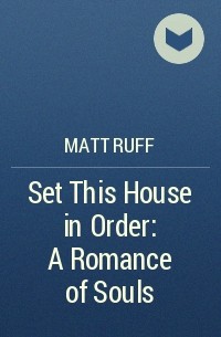 Matt Ruff - Set This House in Order: A Romance of Souls