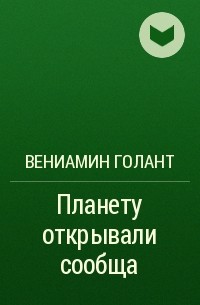 Вениамин Голант - Планету открывали сообща