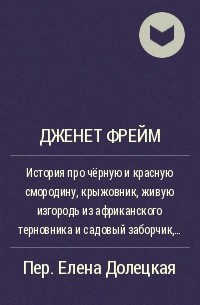 Джанет Фрейм - История про чёрную и красную смородину, крыжовник, живую изгородь из африканского терновника и садовый заборчик, который когда-то был железной кроватью