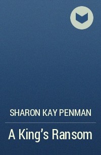 Sharon Kay Penman - A King's Ransom