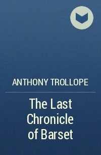Anthony Trollope - The Last Chronicle of Barset