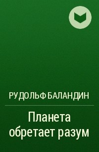 Рудольф Баландин - Планета обретает разум