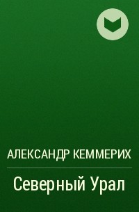 Александр Кеммерих - Северный Урал