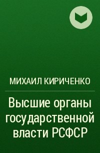 Михаил Кириченко - Высшие органы государственной власти РСФСР