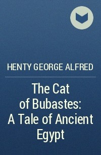 Henty George Alfred - The Cat of Bubastes: A Tale of Ancient Egypt