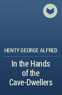 Henty George Alfred - In the Hands of the Cave-Dwellers