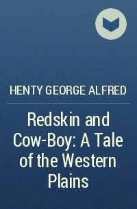 Henty George Alfred - Redskin and Cow-Boy: A Tale of the Western Plains