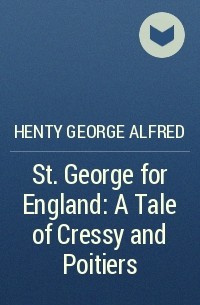 Henty George Alfred - St. George for England: A Tale of Cressy and Poitiers