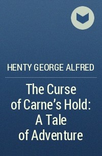 Henty George Alfred - The Curse of Carne's Hold: A Tale of Adventure