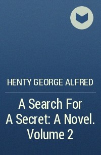 Henty George Alfred - A Search For A Secret: A Novel. Volume 2