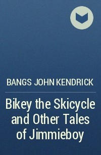 Джон Бангз - Bikey the Skicycle and Other Tales of Jimmieboy
