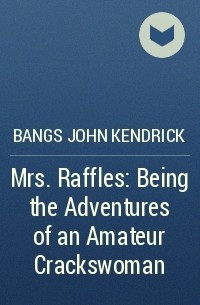 Джон Бангз - Mrs. Raffles: Being the Adventures of an Amateur Crackswoman