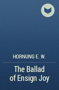 Эрнест Уильям Хорнунг - The Ballad of Ensign Joy