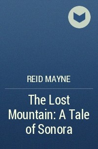 Reid Mayne - The Lost Mountain: A Tale of Sonora