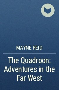 Mayne Reid - The Quadroon: Adventures in the Far West