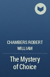 Роберт Чамберс - The Mystery of Choice