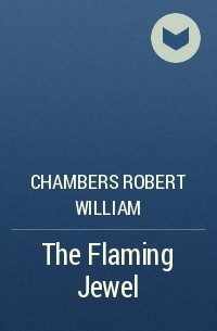 Роберт Чамберс - The Flaming Jewel