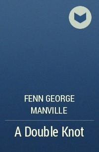 Фенн Джордж Менвилл - A Double Knot