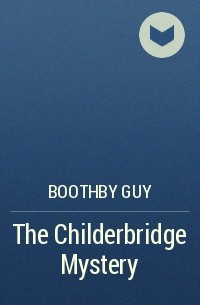 Гай Ньюэлл Бутби - The Childerbridge Mystery