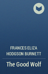 Frances Eliza Hodgson Burnett - The Good Wolf