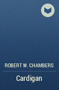 Robert W. Chambers - Cardigan