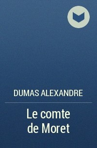 Dumas Alexandre - Le comte de Moret