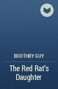 Гай Ньюэлл Бутби - The Red Rat's Daughter