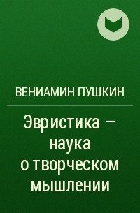 Вениамин Пушкин - Эвристика - наука о творческом мышлении