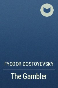 Fyodor Dostoyevsky - The Gambler