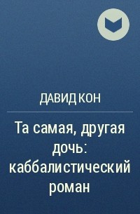 Давид Кон - Та самая, другая дочь: каббалистический роман