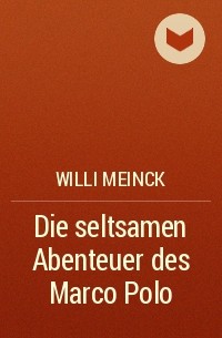 Willi Meinck - Die seltsamen Abenteuer des Marco Polo