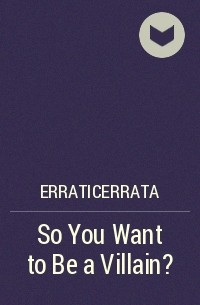 ErraticErrata - So You Want to Be a Villain?
