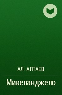 Ал. Алтаев - Микеланджело