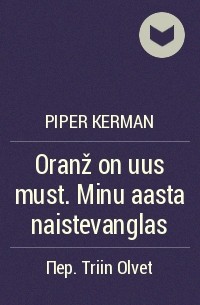 Piper Kerman - Oranž on uus must. Minu aasta naistevanglas