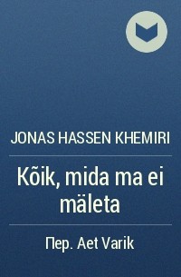 Jonas Hassen Khemiri - Kõik, mida ma ei mäleta