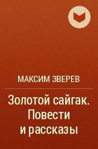 Максим Зверев - Золотой сайгак. Повести и рассказы