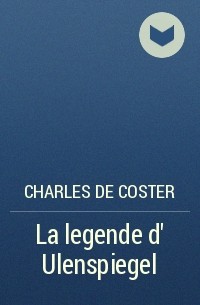 Charles De Coster - La legende d' Ulenspiegel