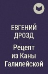Евгений Дрозд - Рецепт из Каны Галилейской