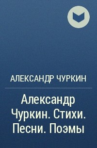 Александр Чуркин - Александр Чуркин. Стихи. Песни. Поэмы