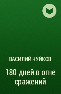 Василий Чуйков - 180 дней в огне сражений
