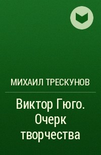 Михаил Трескунов - Виктор Гюго. Очерк творчества