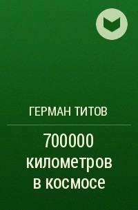 Герман Титов - 700000 километров в космосе